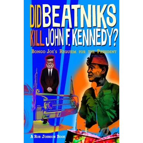 Did Beatniks Kill John F. Kennedy?: Bongo Joe's Requiem for the President