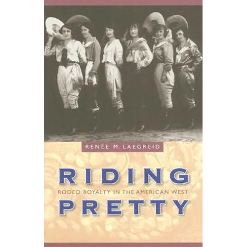 Riding Pretty: Rodeo Royalty in the American West