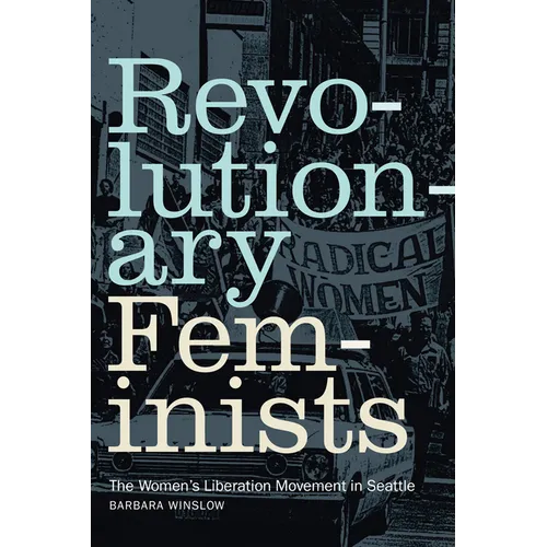 Revolutionary Feminists: The Women's Liberation Movement in Seattle