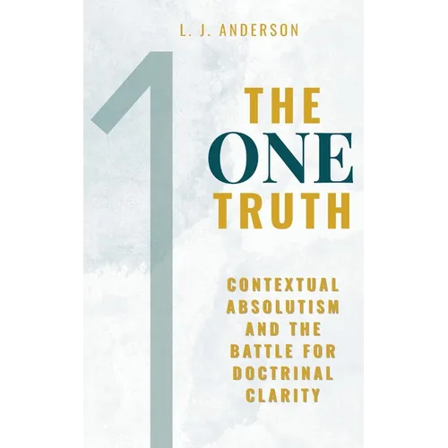 The One Truth: Contextual Absolutism and the Battle for Doctrinal Clarity