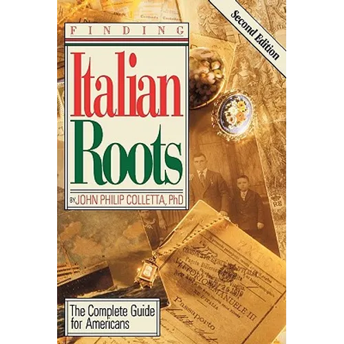 Finding Your Italian Roots. the Complete Guide for Americans. Second Edition