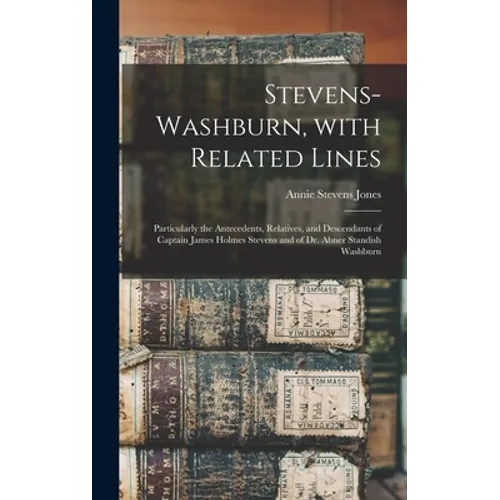 Stevens-Washburn, With Related Lines: Particularly the Antecedents, Relatives, and Descendants of Captain James Holmes Stevens and of Dr. Abner Standi