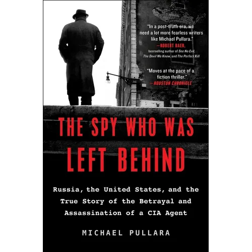 The Spy Who Was Left Behind: Russia, the United States, and the True Story of the Betrayal and Assassination of a CIA Agent