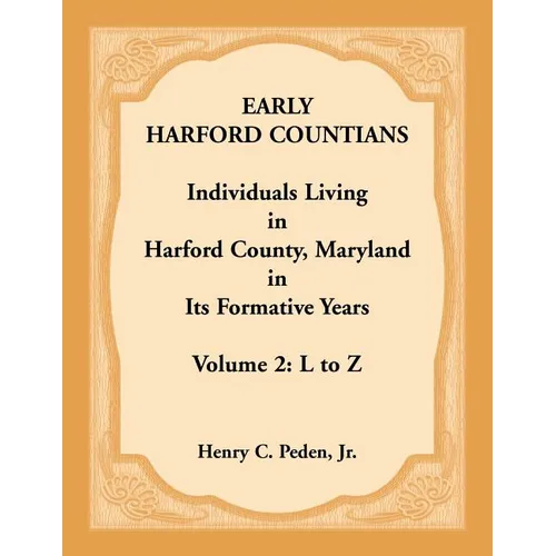 Early Harford Countians, Volume 2, L to Z: Individuals Living in Harford County, Maryland in its Formative Years