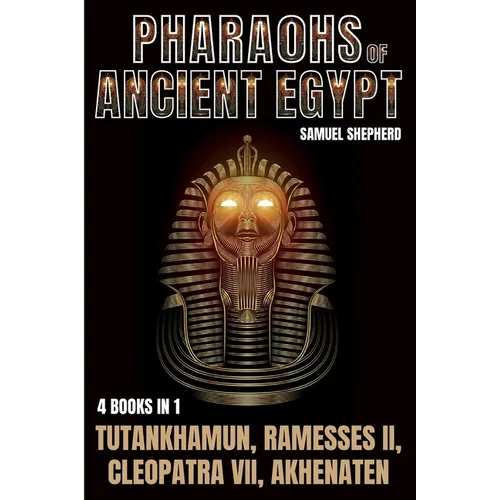Pharaohs Of Ancient Egypt: Tutankhamun, Ramesses II, Cleopatra VII, Akhenaten