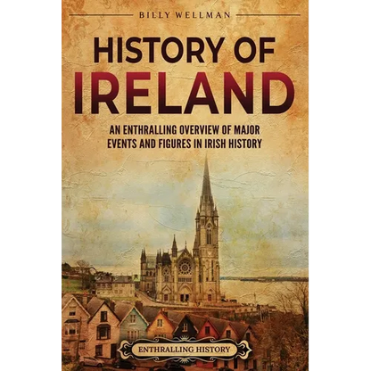 History of Ireland: An Enthralling Overview of Major Events and Figures in Irish History