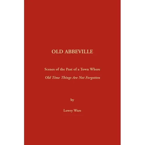 Old Abbeville: Scenes of the Past of a Town Where Old Time Things Are Not Forgotten