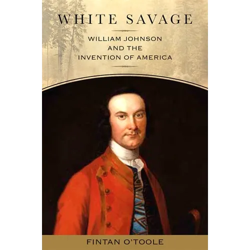 White Savage: William Johnson and the Invention of America