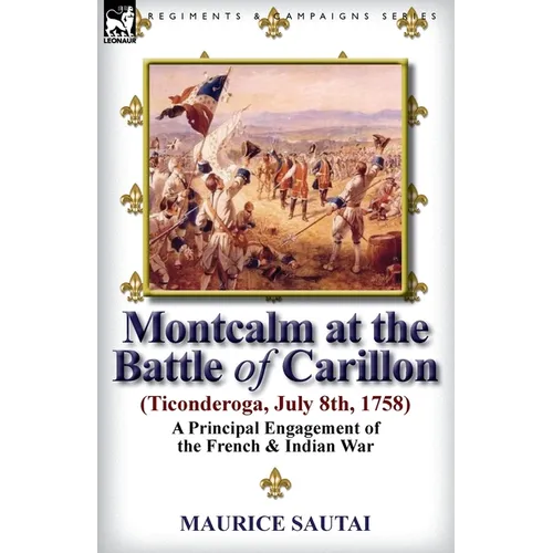 Montcalm at the Battle of Carillon (Ticonderoga) (July 8th, 1758): A Principal Engagement of the French & Indian War