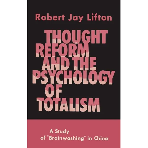 Thought Reform and the Psychology of Totalism: A Study of Brainwashing in China