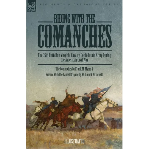 Riding with the Comanches: The 35th Battalion Virginia Cavalry, Confederate Army During the American Civil War