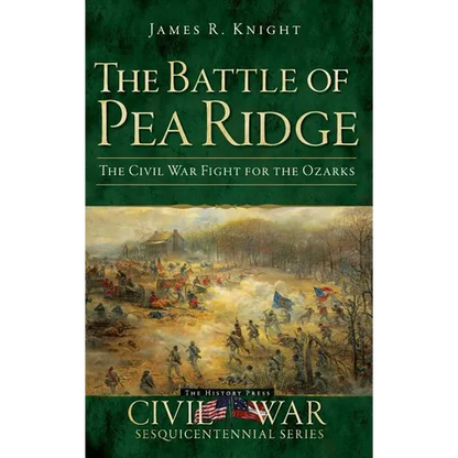 The Battle of Pea Ridge: The Civil War Fight for the Ozarks - Hardcover