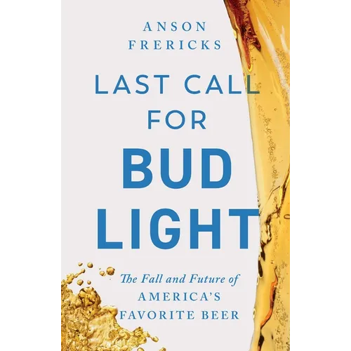 Last Call for Bud Light: The Fall and Future of America's Favorite Beer