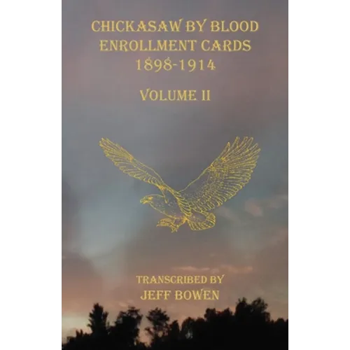 Chickasaw By Blood Enrollment Cards 1898-1914 Volume II