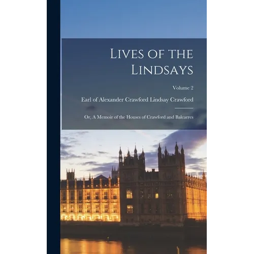 Lives of the Lindsays; or, A Memoir of the Houses of Crawford and Balcarres; Volume 2