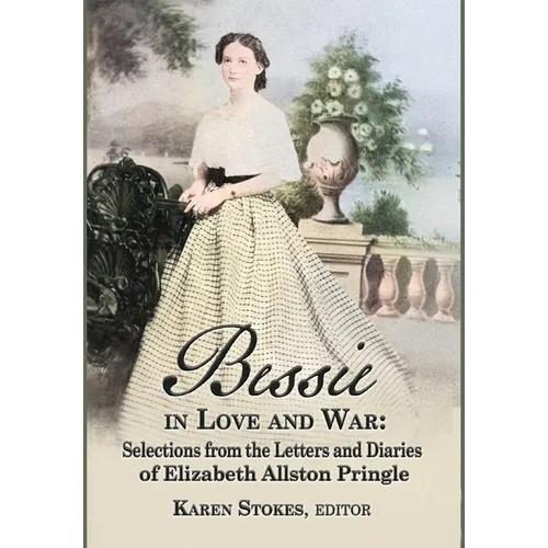 Bessie in Love and War: Selections fr om the Letters and Diaries of Elizabeth Allston Pringle