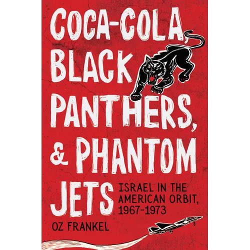 Coca-Cola, Black Panthers, and Phantom Jets: Israel in the American Orbit, 1967-1973