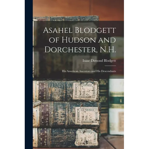 Asahel Blodgett of Hudson and Dorchester, N.H.: His American Ancestors and His Descendants