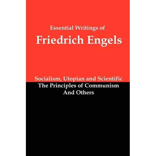 Essential Writings of Friedrich Engels: Socialism, Utopian and Scientific; The Principles of Communism; And Others