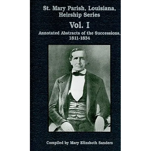 St. Mary Parish, Louisiana, Heirship Series: 1811-1834: Annotated Abstracts of the Successions