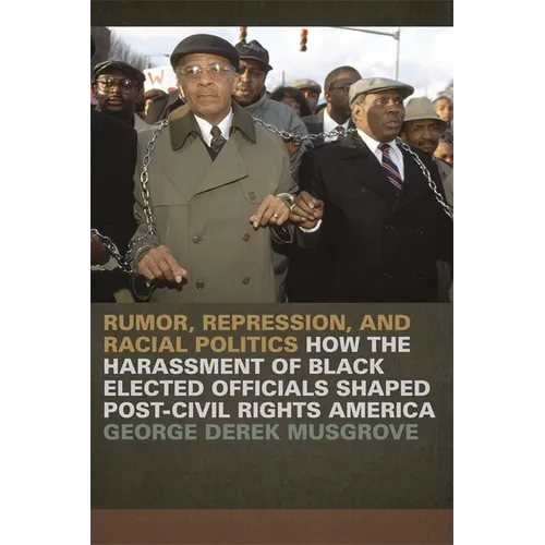 Rumor, Repression, and Racial Politics: How the Harassment of Black Elected Officials Shaped Post-Civil Rights America