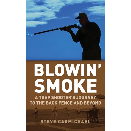 Blowin' Smoke: A Trap Shooter's Journey to the Back Fence and Beyond