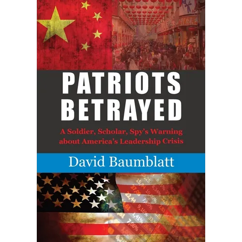 Patriot's Betrayed: A Soldier, Scholar, Spy's Warning about Americaｴs Leadership Crisis