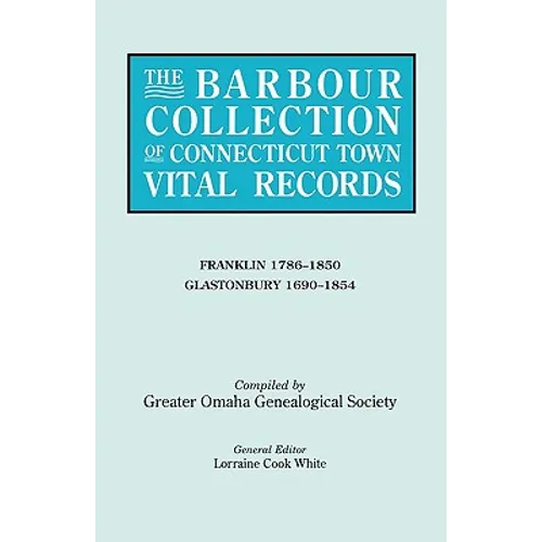 Barbour Collection of Connecticut Town Vital Records. Volume 13: Franklin 1786-1850, Glastonbury 1690-1854