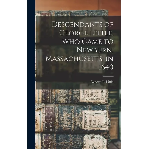 Descendants of George Little, who Came to Newburn, Massachusetts, in 1640