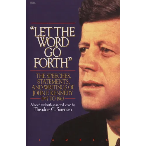 Let the Word Go Forth: The Speeches, Statements, and Writings of John F. Kennedy 1947 to 1963