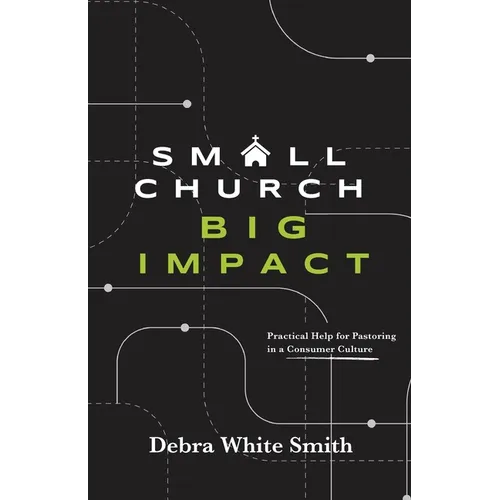 Small Church, Big Impact: Practical Help for Pastoring in a Consumer Culture