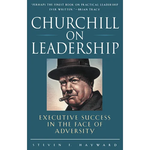 Churchill on Leadership: Executive Success in the Face of Adversity