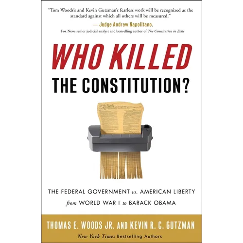 Who Killed the Constitution?: The Federal Government vs. American Liberty from World War I to Barack Obama