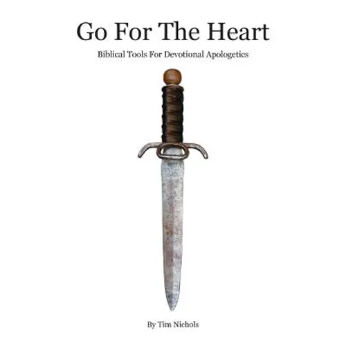 Go For The Heart: Biblical Tools For Devotional Apologetics