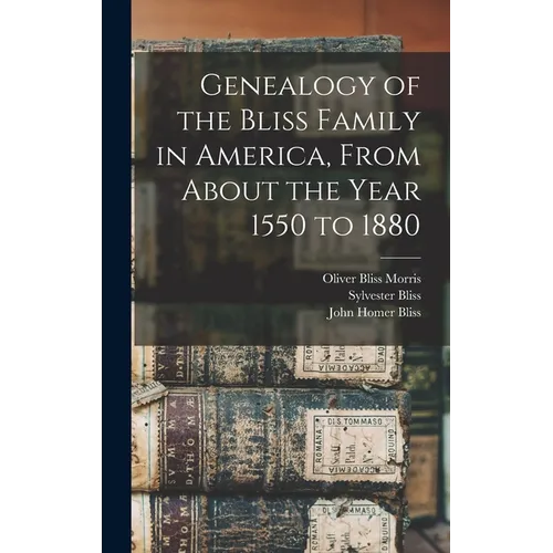 Genealogy of the Bliss Family in America, From About the Year 1550 to 1880