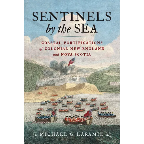 Sentinels by the Sea: Coastal Fortifications of Colonial New England and Nova Scotia