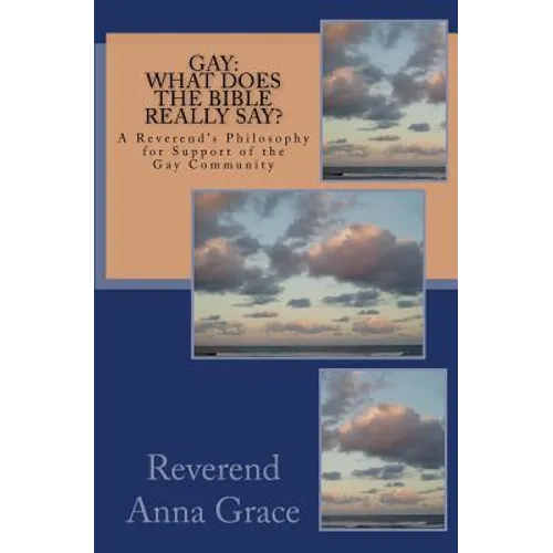 Gay: What Does the Bible Really Say?: A Reverend's Philosophy in Support of the Gay Community