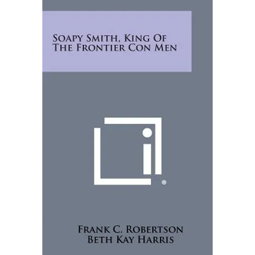 Soapy Smith, King Of The Frontier Con Men