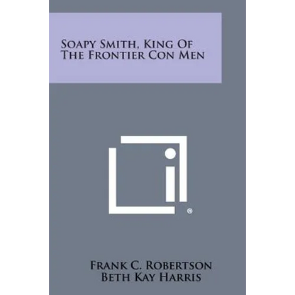 Soapy Smith, King Of The Frontier Con Men
