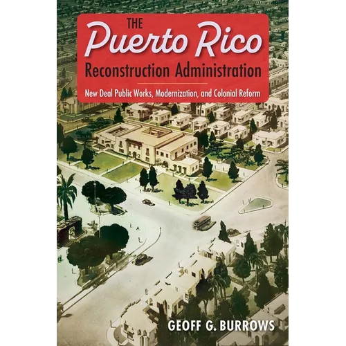 The Puerto Rico Reconstruction Administration: New Deal Public Works, Modernization, and Colonial Reform