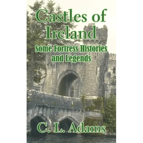 Castles of Ireland: Some Fortress Histories and Legends