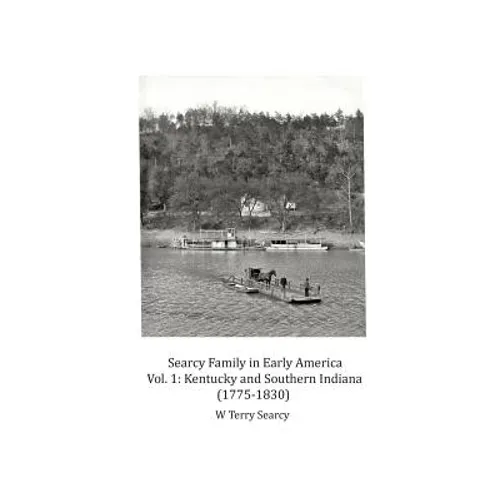 Searcy Family in Early America: Vol 1 Kentucky and Southern Indiana (1775-1830)