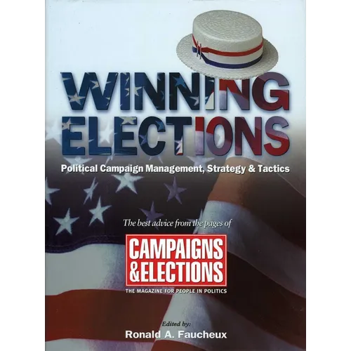 Winning Elections: Political Campaign Management, Strategy, and Tactics