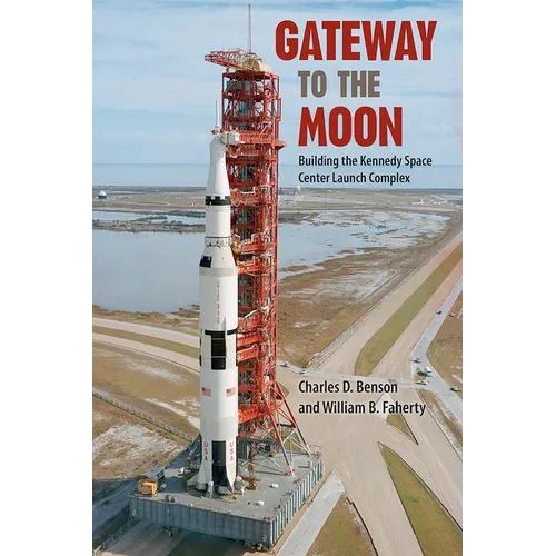 Gateway to the Moon: Building the Kennedy Space Center Launch Complex