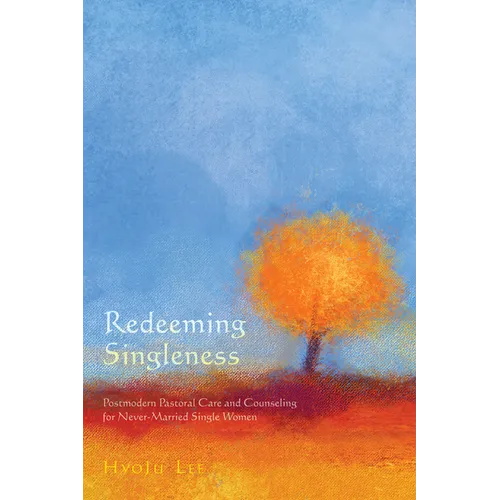Redeeming Singleness: Postmodern Pastoral Care and Counseling for Never-Married Single Women