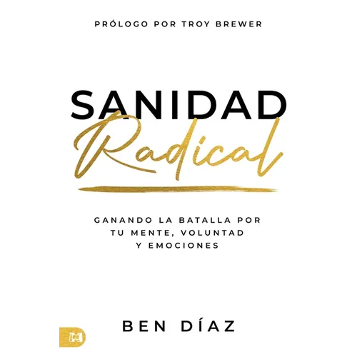 Sanidad Radical: Ganando La Batalla Por Tu Mente, Voluntad y Emociones (Radical Healing)
