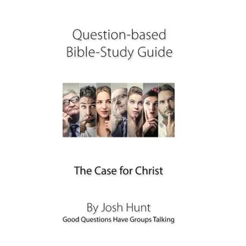 Question-Based Bible Study Guide -- The Case for Christ: Good Questions Have Groups Talking