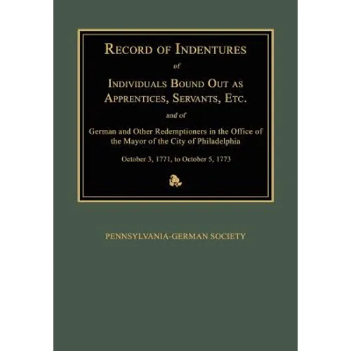 Record of Indentures of Individuals Bound Out as Apprentices, Servants, Etc., and of German and Other Redemptioners in the Office of the Mayor of the