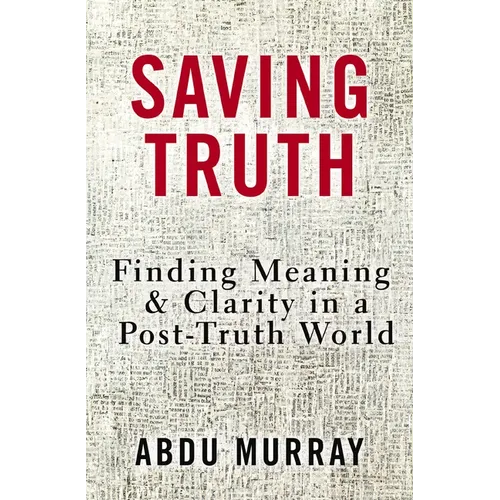 Saving Truth: Finding Meaning and Clarity in a Post-Truth World