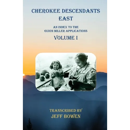 Cherokee Descendants East Volume I: An Index to the Guion Miller Applications